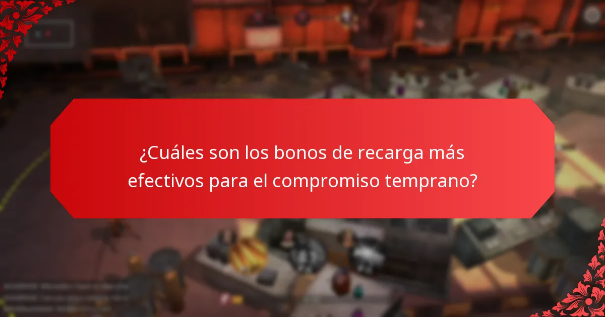¿Cuáles son los bonos de recarga más efectivos para el compromiso temprano?