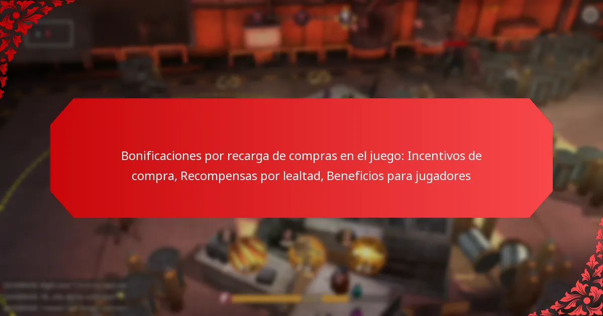 Bonificaciones por recarga de compras en el juego: Incentivos de compra, Recompensas por lealtad, Beneficios para jugadores