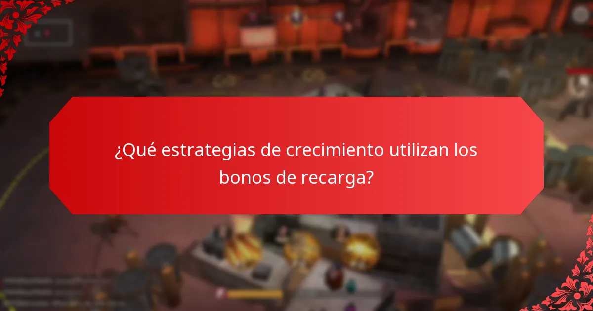 ¿Qué estrategias de crecimiento utilizan los bonos de recarga?